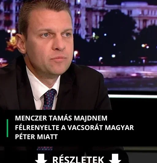 Menczer Tamás majdnem félrenyelte a vacsorát Magyar Péter miatt