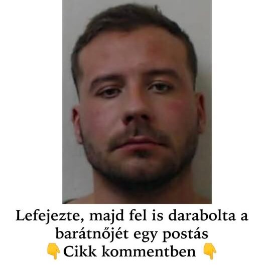 A gonosz megtestesítője !Lefejezte, majd feldarabolta a barátnőjét egy postás