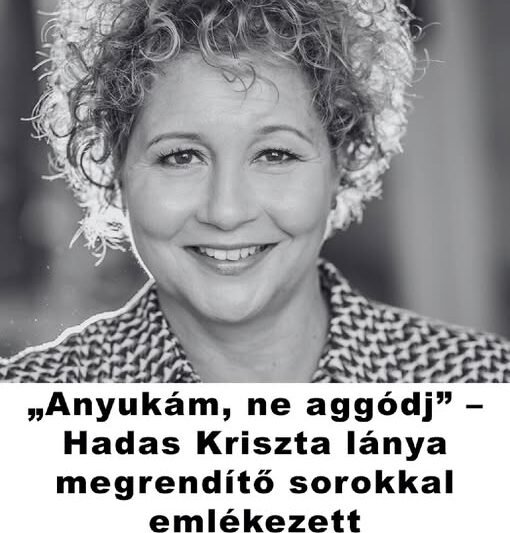 Anyukám, ne aggódj” – Hadas Kriszta lánya megrendítő sorokkal emlékezett édesanyjára 💔