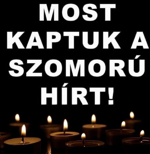 – éjszaka örökre lehunyta szemét… Gyászba borult az egész MAGYARORSZÁG!hatalmas név távozott közülünk!