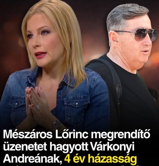 Mészáros Lőrinc megrendítő üzenetet hagyott Várkonyi Andreának, 4 év házasság után elállt a feleség szava
