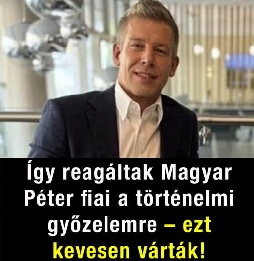 Így reagáltak Magyar Péter fiai a történelmi győzelemre – ezt kevesen várták