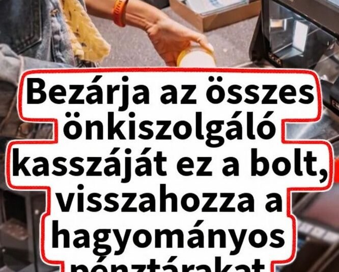 Bezárja az összes önkiszolgáló kasszáját az áruházlánc: visszahozza a hagyományos pénztárakat 😮 – MindenegybenBlog